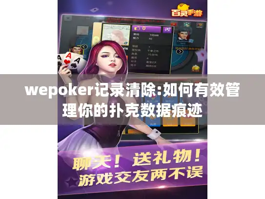 wepoker记录清除:如何有效管理你的扑克数据痕迹