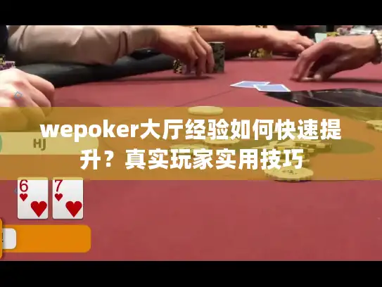 wepoker大厅经验如何快速提升？真实玩家实用技巧