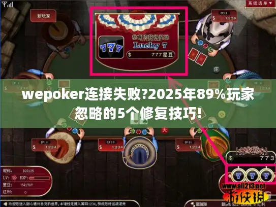 wepoker连接失败?2025年89%玩家忽略的5个修复技巧!