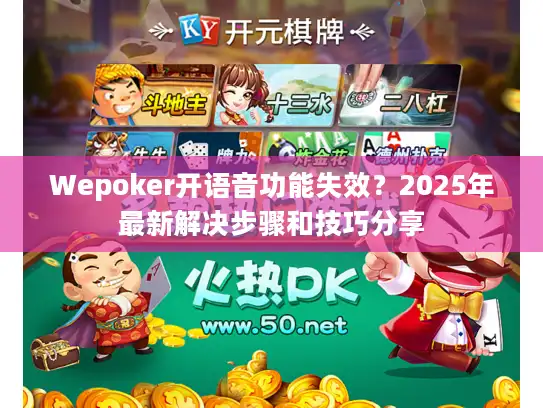 Wepoker开语音功能失效？2025年最新解决步骤和技巧分享