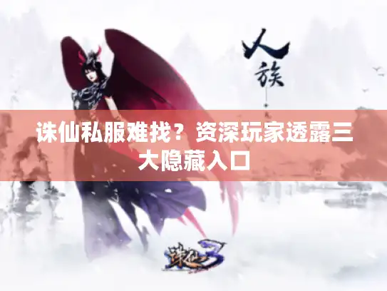 诛仙私服难找？资深玩家透露三大隐藏入口