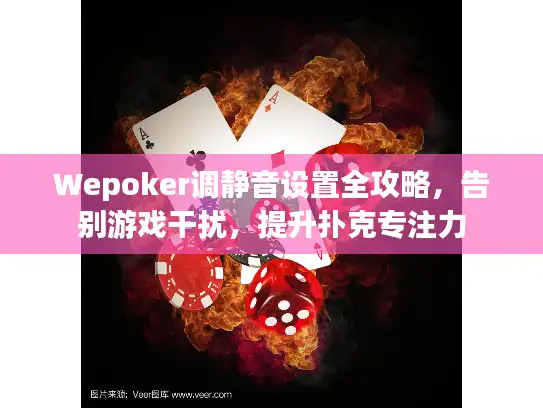 Wepoker调静音设置全攻略，告别游戏干扰，提升扑克专注力