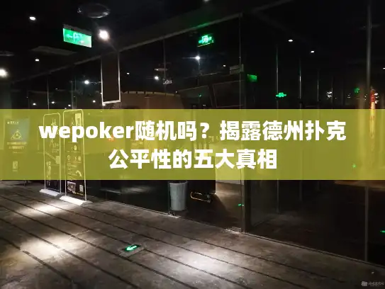 wepoker随机吗？揭露德州扑克公平性的五大真相