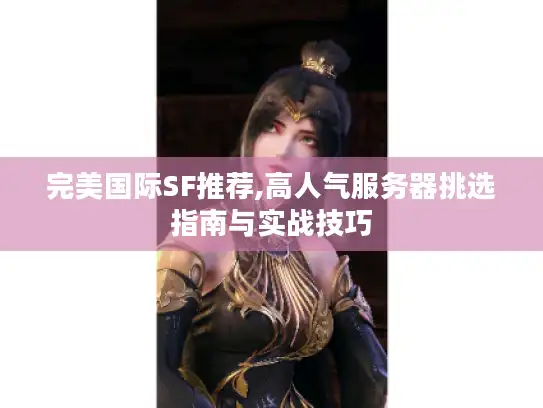 完美国际SF推荐,高人气服务器挑选指南与实战技巧