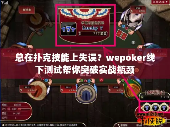 总在扑克技能上失误？wepoker线下测试帮你突破实战瓶颈