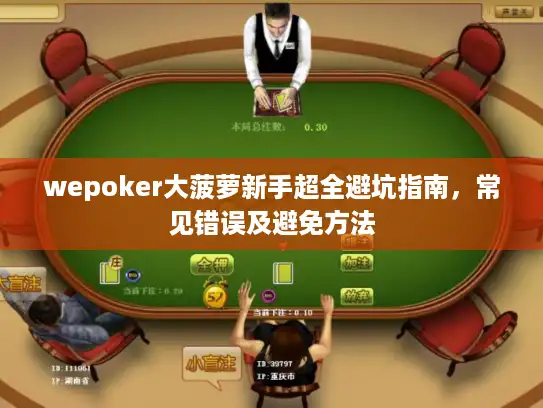 wepoker大菠萝新手超全避坑指南,常见错误及避免方法 wepoker大菠萝新手超全避坑指南,常见错误及避免方法