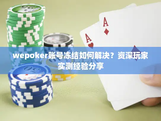 wepoker账号冻结如何解决？资深玩家实测经验分享