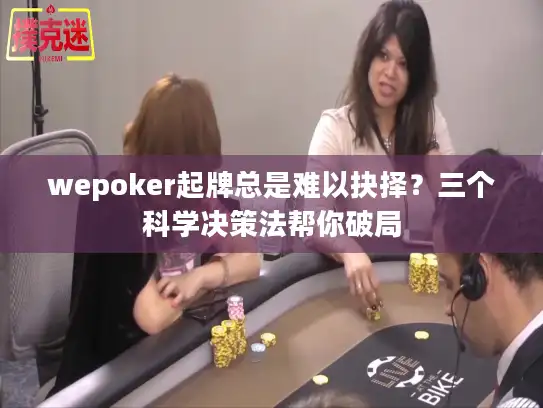 wepoker起牌总是难以抉择？三个科学决策法帮你破局