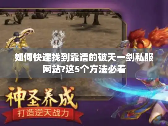 如何快速找到靠谱的破天一剑私服网站?这5个方法必看
