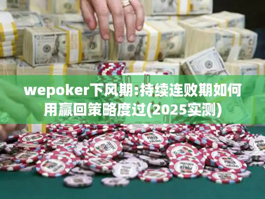 wepoker下风期:持续连败期如何用赢回策略度过(2025实测)