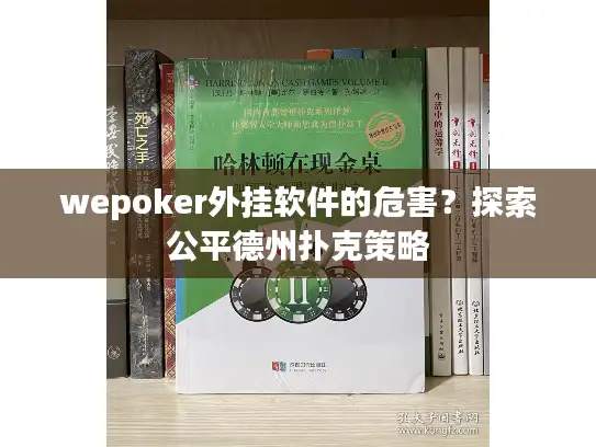 wepoker外挂软件的危害?探索公平德州扑克策略 wepoker外挂软件的危害?探索公平德州扑克策略