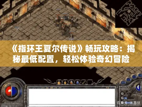 《指环王夏尔传说》畅玩攻略：揭秘最低配置，轻松体验奇幻冒险！