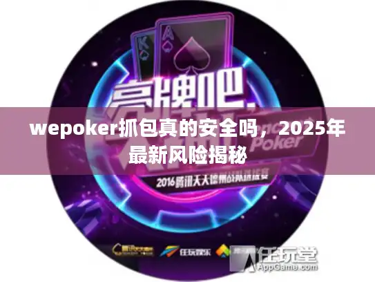wepoker抓包真的安全吗，2025年最新风险揭秘