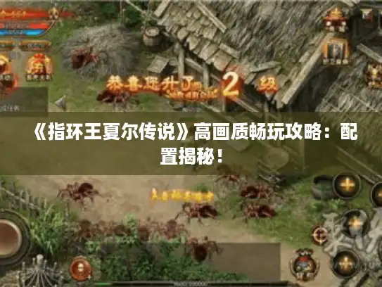 《指环王夏尔传说》高画质畅玩攻略：配置揭秘！