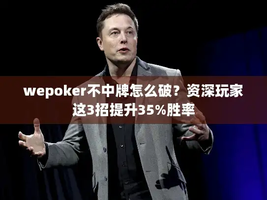 wepoker不中牌怎么破？资深玩家这3招提升35%胜率