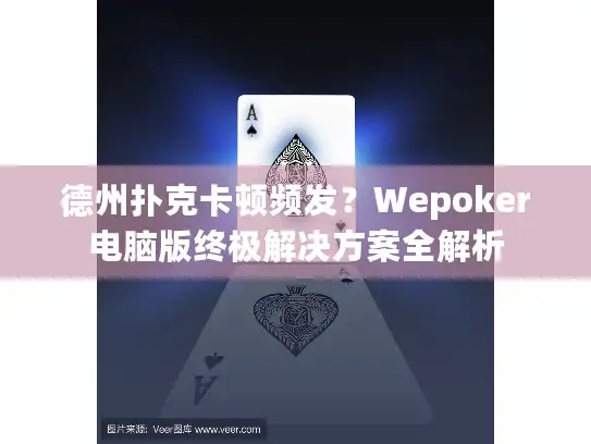 德州扑克卡顿频发？Wepoker电脑版终极解决方案全解析