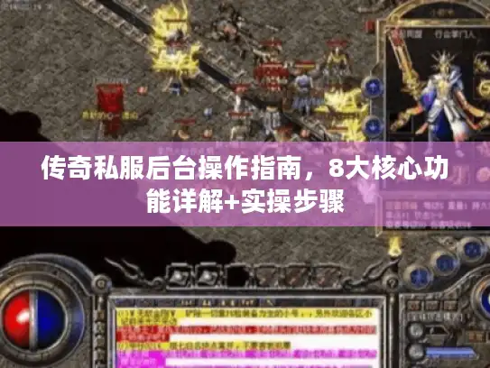 传奇私服后台操作指南，8大核心功能详解+实操步骤
