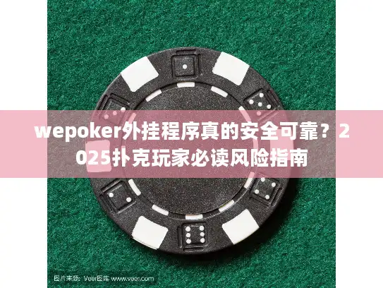wepoker外挂程序真的安全可靠？2025扑克玩家必读风险指南
