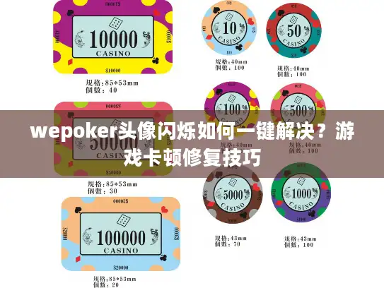 wepoker头像闪烁如何一键解决？游戏卡顿修复技巧