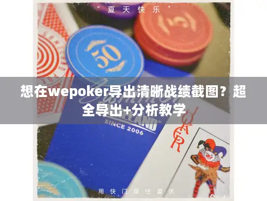 想在wepoker导出清晰战绩截图？超全导出+分析教学