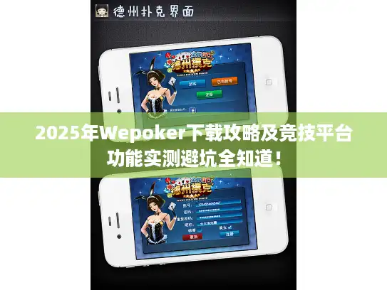 2025年Wepoker下载攻略及竞技平台功能实测避坑全知道！