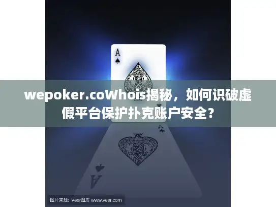 wepoker.coWhois揭秘,如何识破虚假平台保护扑克账户安全? wepoker.coWhois揭秘,如何识破虚假平台保护扑克账户安全?