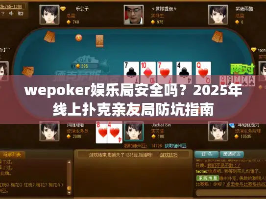 wepoker娱乐局安全吗？2025年线上扑克亲友局防坑指南
