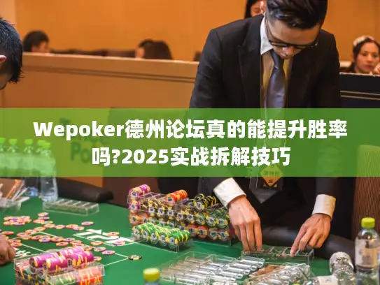 Wepoker德州论坛真的能提升胜率吗?2025实战拆解技巧 Wepoker德州论坛真的能提升胜率吗?2025实战拆解技巧