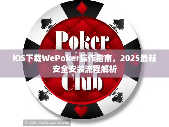 iOS下载WePoker操作指南，2025最新安全安装流程解析