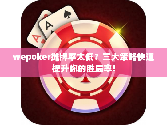 wepoker摊牌率太低？三大策略快速提升你的胜局率!