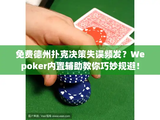 免费德州扑克决策失误频发？Wepoker内置辅助教你巧妙规避！