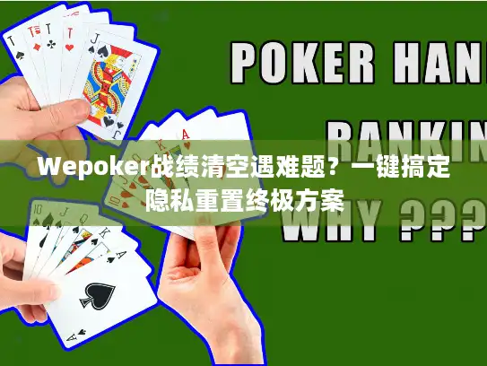 Wepoker战绩清空遇难题？一键搞定隐私重置终极方案