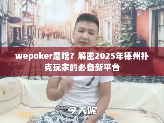 wepoker是啥？解密2025年德州扑克玩家的必备新平台
