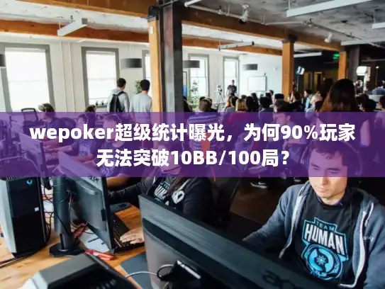 wepoker超级统计曝光，为何90%玩家无法突破10BB/100局？