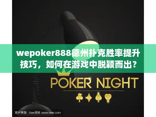 wepoker888德州扑克胜率提升技巧,如何在游戏中脱颖而出? wepoker888德州扑克胜率提升技巧,如何在游戏中脱颖而出?