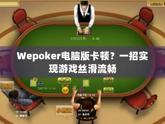 Wepoker电脑版卡顿？一招实现游戏丝滑流畅