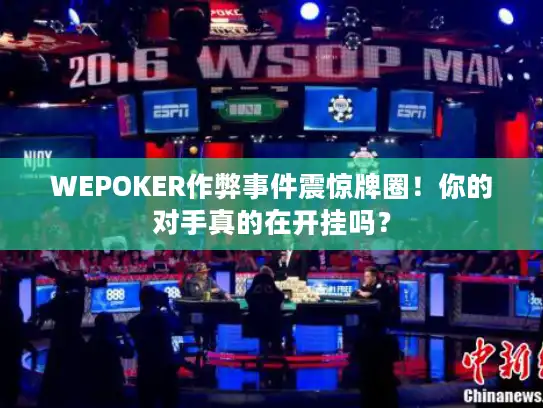 WEPOKER作弊事件震惊牌圈！你的对手真的在开挂吗？