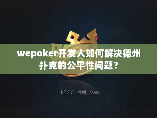 wepoker开发人如何解决德州扑克的公平性问题？