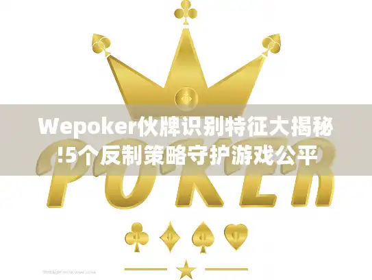 Wepoker伙牌识别特征大揭秘!5个反制策略守护游戏公平