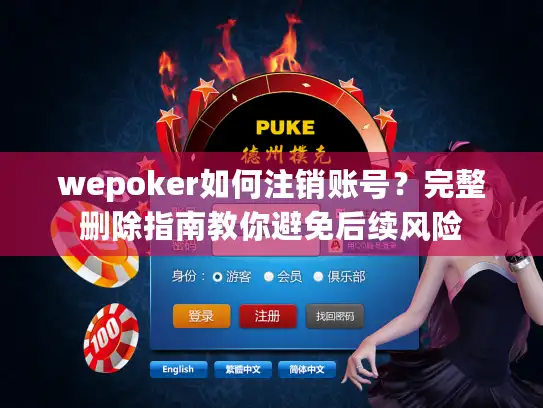 wepoker如何注销账号？完整删除指南教你避免后续风险