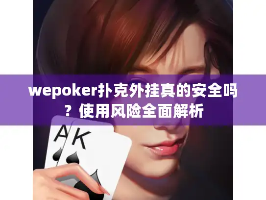 wepoker扑克外挂真的安全吗？使用风险全面解析