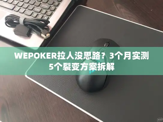 WEPOKER拉人没思路？3个月实测5个裂变方案拆解