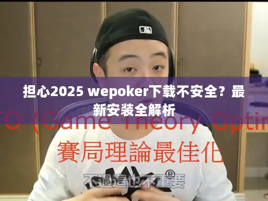担心2025 wepoker下载不安全？最新安装全解析