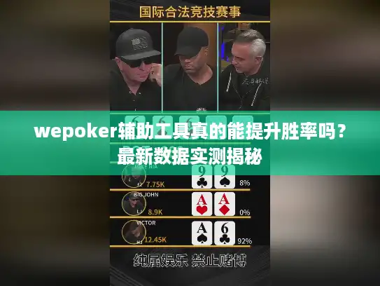 wepoker辅助工具真的能提升胜率吗？最新数据实测揭秘