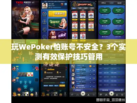 玩WePoker怕账号不安全？3个实测有效保护技巧管用