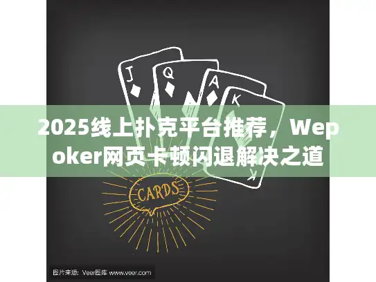 2025线上扑克平台推荐，Wepoker网页卡顿闪退解决之道