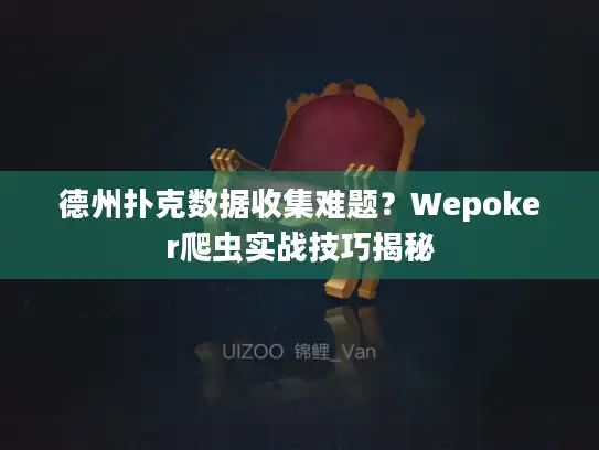 德州扑克数据收集难题？Wepoker爬虫实战技巧揭秘