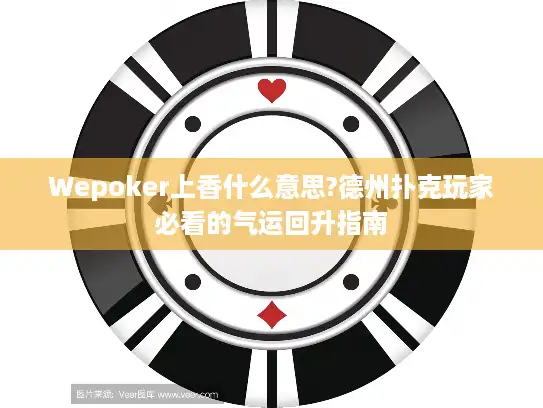 Wepoker上香什么意思?德州扑克玩家必看的气运回升指南