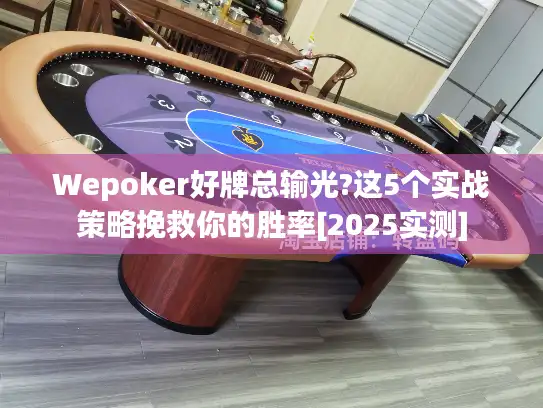 Wepoker好牌总输光?这5个实战策略挽救你的胜率[2025实测]