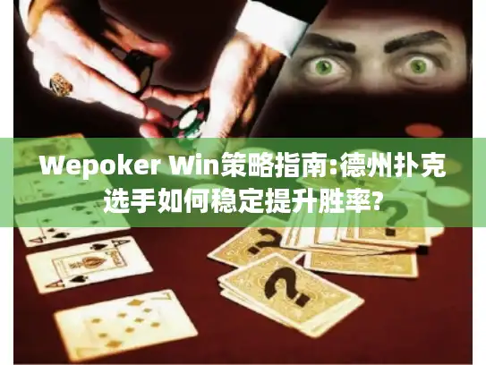Wepoker Win策略指南:德州扑克选手如何稳定提升胜率?